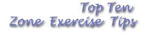 Top Ten Zone Exercise Tips